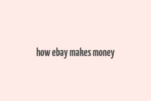 how ebay makes money