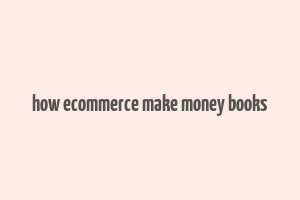 how ecommerce make money books