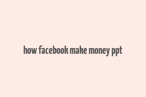 how facebook make money ppt