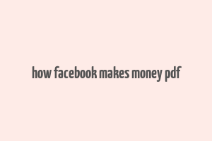 how facebook makes money pdf