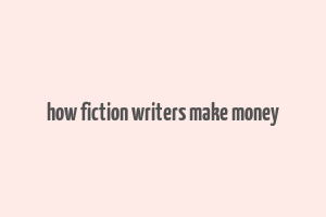 how fiction writers make money