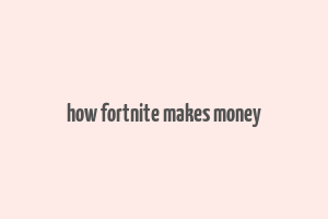 how fortnite makes money