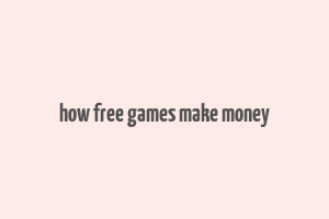 how free games make money