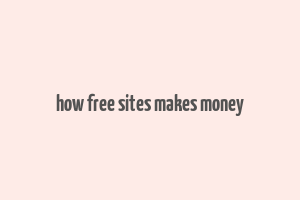 how free sites makes money