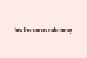 how free sources make money