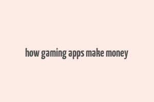 how gaming apps make money