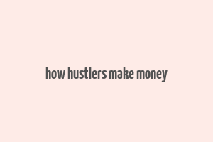 how hustlers make money