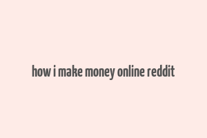 how i make money online reddit