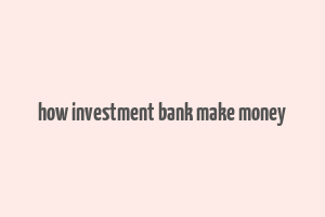 how investment bank make money