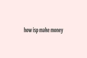 how isp make money