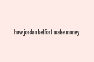 how jordan belfort make money