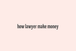 how lawyer make money