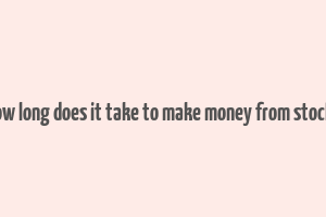 how long does it take to make money from stocks