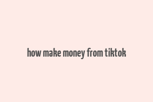 how make money from tiktok