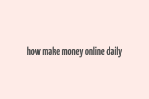 how make money online daily