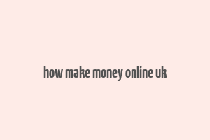 how make money online uk