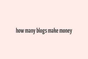 how many blogs make money