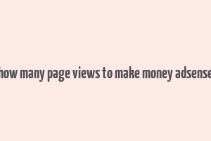 how many page views to make money adsense