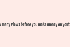 how many views before you make money on youtube