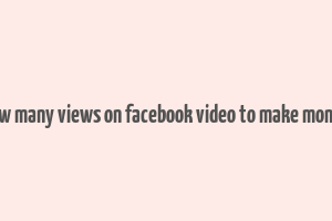 how many views on facebook video to make money