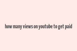 how many views on youtube to get paid