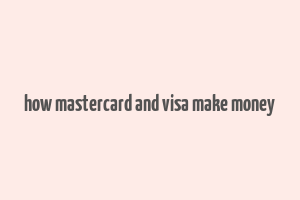 how mastercard and visa make money