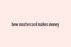 how mastercard makes money