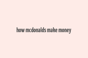 how mcdonalds make money