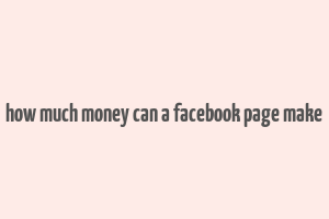 how much money can a facebook page make