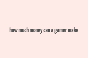 how much money can a gamer make