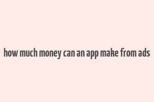 how much money can an app make from ads