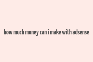 how much money can i make with adsense