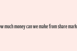 how much money can we make from share market