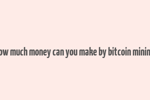 how much money can you make by bitcoin mining