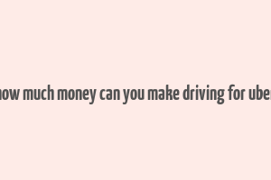 how much money can you make driving for uber