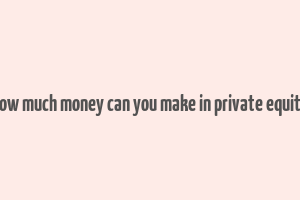 how much money can you make in private equity