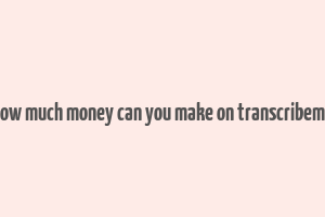 how much money can you make on transcribeme