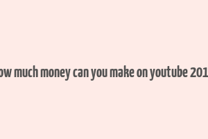 how much money can you make on youtube 2018