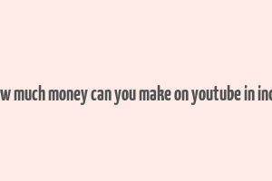 how much money can you make on youtube in india