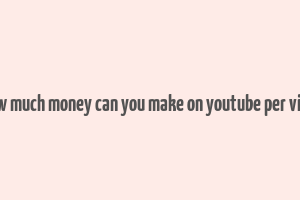 how much money can you make on youtube per view