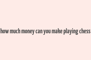 how much money can you make playing chess