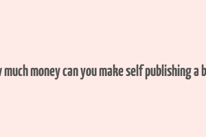 how much money can you make self publishing a book