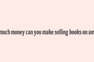 how much money can you make selling books on amazon