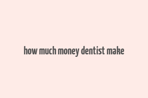 how much money dentist make