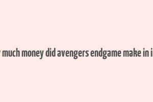 how much money did avengers endgame make in india