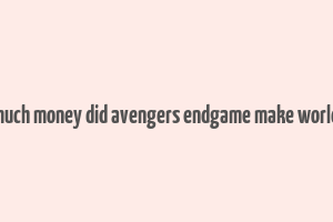 how much money did avengers endgame make worldwide