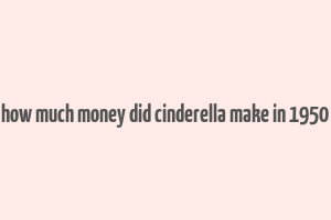 how much money did cinderella make in 1950