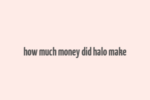 how much money did halo make