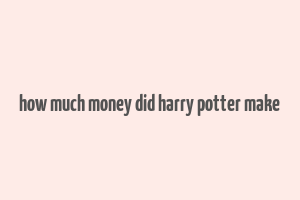 how much money did harry potter make