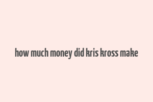 how much money did kris kross make